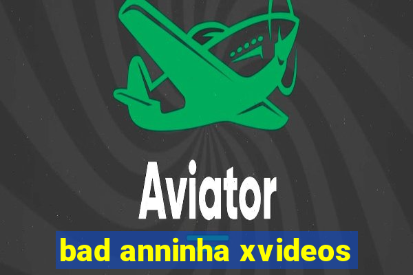 bad anninha xvideos